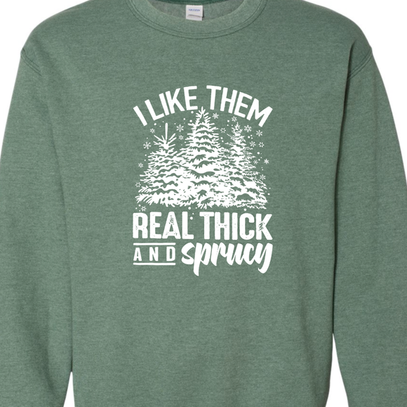 I Like Them Real Thick And Sprucy Sweatshirt