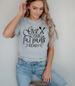 "Get Your Fat Pants Ready" Graphic Tee