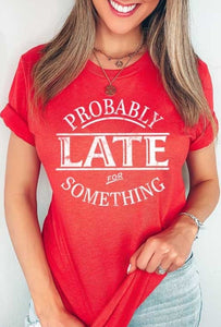 "Probably Late for Something" Graphic Tee